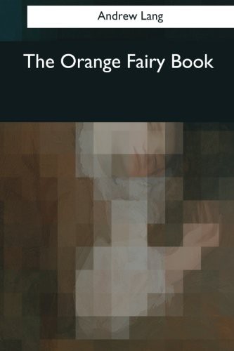 Andrew Lang: The Orange Fairy Book (Paperback, 2017, Createspace Independent Publishing Platform, CreateSpace Independent Publishing Platform)