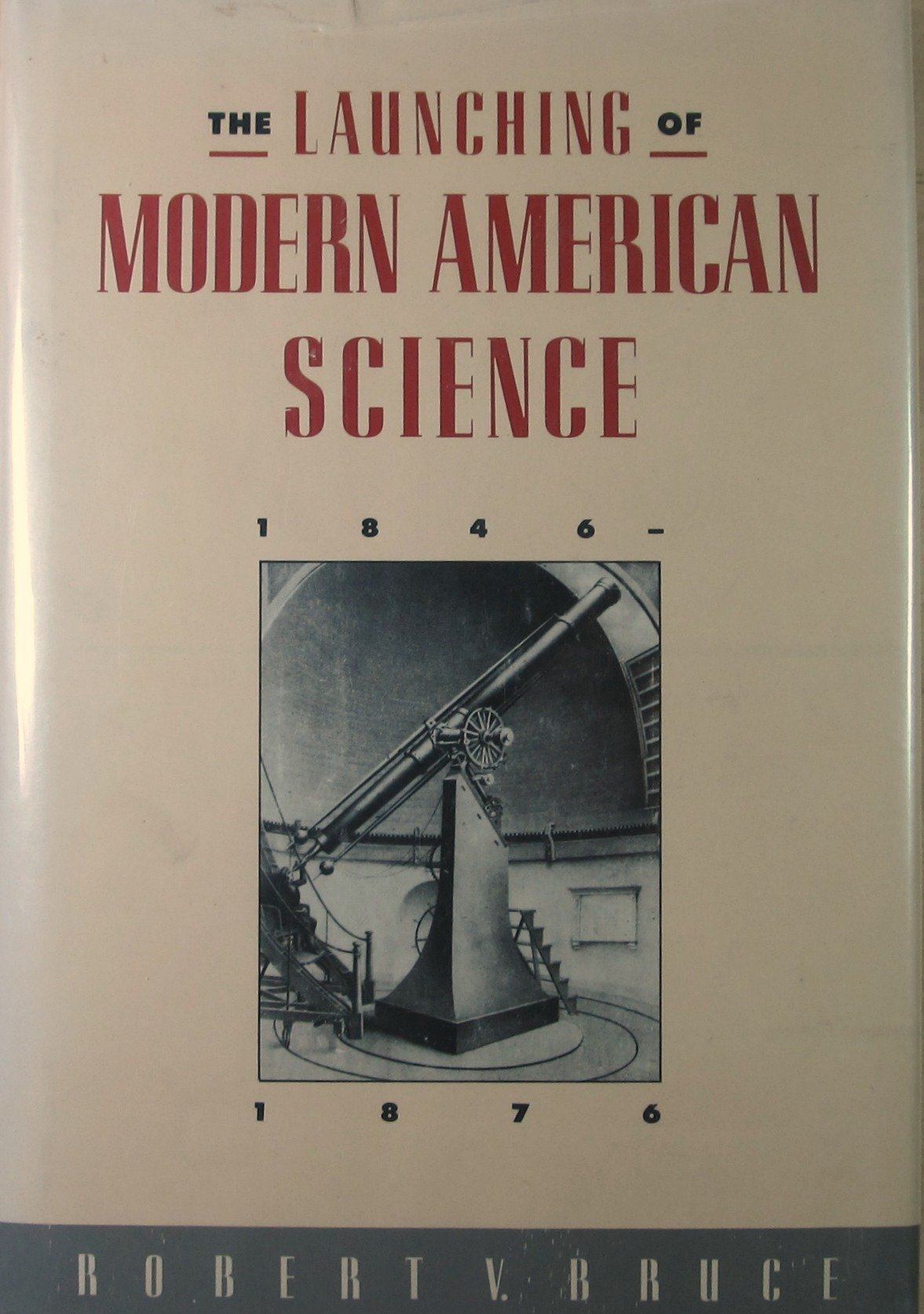 Robert V. Bruce: The Launching of Modern American Science (Hardcover, 1987, Alfred A. Knopf)
