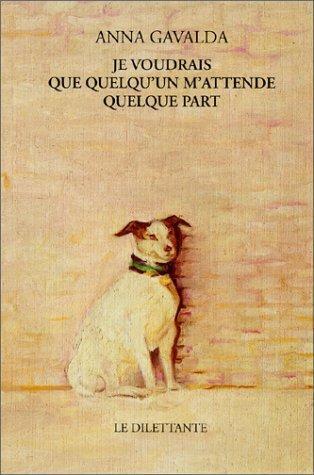 Anna Gavalda: Je voudrais que quelqu'un m'attende quelque part (Paperback, French language, 1999, Le Dilettante)