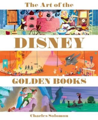Charles Solomon: The art of the Disney Golden books (Hardcover, 2014, Disney Editions)