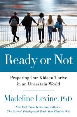 Madeline Levine: Ready or Not: Preparing Our Kids to Thrive in an Uncertain and Rapidly Changing World (2020, Harper)