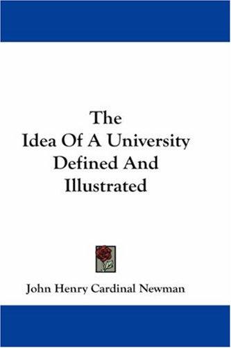 John Henry Newman: The Idea Of A University Defined And Illustrated (Hardcover, 2007, Kessinger Publishing, LLC)
