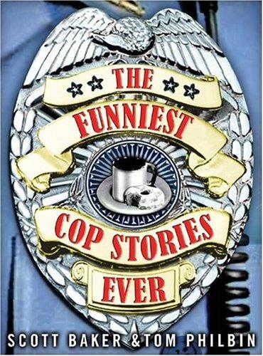 Tom Philbin, Scott Baker: The Funniest Cop Stories Ever (Paperback, 2006, Andrews McMeel Publishing)