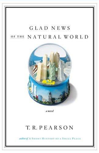 T. R. Pearson: Glad news of the natural world (2005, Simon & Schuster)