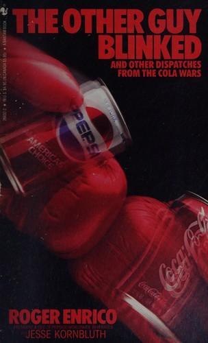 Roger Enrico: The Other Guy Blinked and other Dispatches from the Cola Wars (1988)