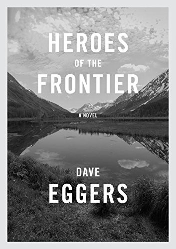 Dave Eggers: Heroes of the Frontier (Hardcover, 2016, Knopf Canada)