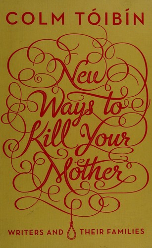 Colm Tóibín: New ways to kill your mother (2012, Viking)