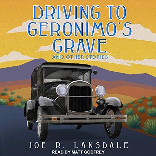 Joe R. Lansdale: Driving to Geronimo's Grave and Other Stories
