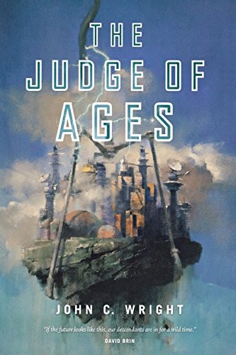 John C. Wright: The Judge of Ages: Book Three of the Eschaton Sequence (2015, Tor Books)