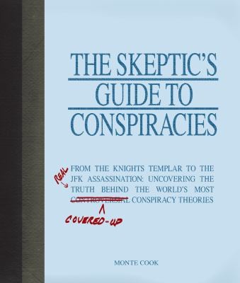 Monte Cook: The Skeptics Guide To Conspiracies From The Knights Templar To The Jfk Assassination Uncovering The Real Truth Behind The Worlds Most Coveredup Conspiracy Theories (2009, Adams Media Corporation, Adams Media)