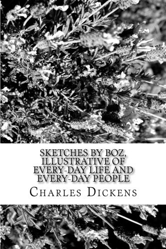 Charles Dickens: Sketches by Boz, Illustrative of Every-Day Life and Every-Day People (Paperback, 2018, CreateSpace Independent Publishing Platform)