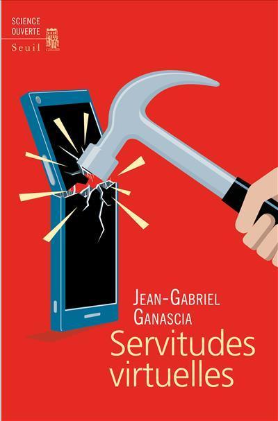 Jean-Gabriel Ganascia: Servitudes virtuelles (French language, 2022, Éditions du Seuil)