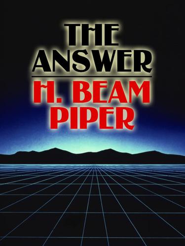 H. Beam Piper: The Answer (EBook, 2008, Wildside Press)