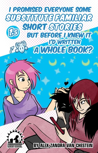 Alex Zandra van Chestein: I Promised Everyone Some Substitute Familiar Short Stories But Before I Knew It I'd Written A Whole Book? (Paperback, 2019, Alex Zandra van Chestein)