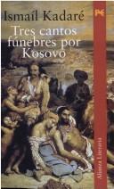 Ismail Kadare: Tres Cantos Funebres Por Kosovo (Paperback, 1999, Generico)