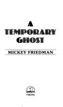 Mickey Friedman: A temporary ghost (1989, Viking)