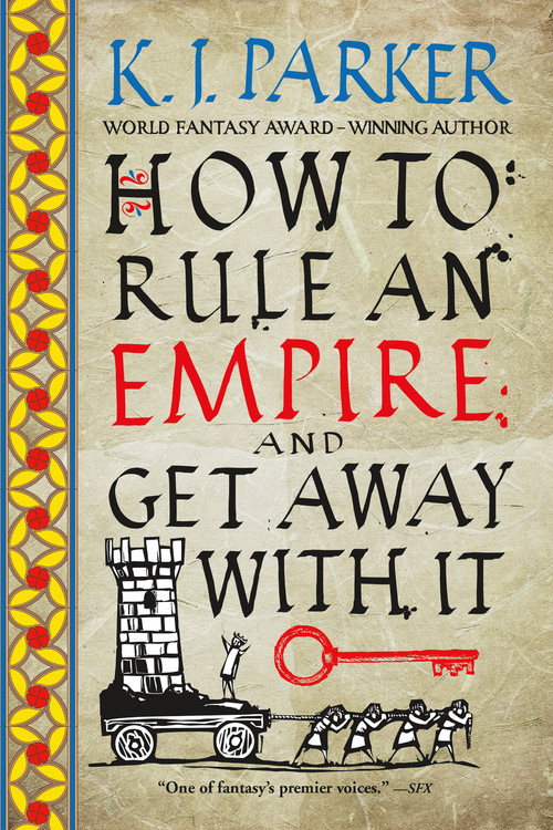 K. J. Parker: How to Rule an Empire and Get Away with It (2020, Orbit)
