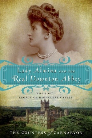 Carnarvon, Fiona Countess of: Lady Almina and the real Downton Abbey (Paperback, 2011, Broadway Paperbacks)