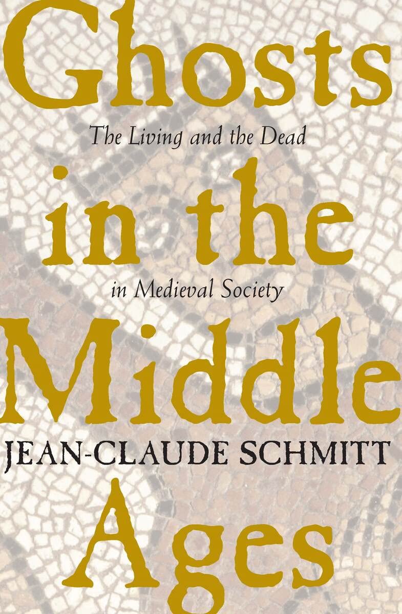 Jean-Claude Schmitt: Ghosts in the Middle Ages : the living and the dead in medieval society