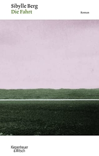 Sibylle Berg: Die Fahrt (German language, 2007, Kiepenheuer & Witsch)