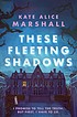 Kate Alice Marshall: These Fleeting Shadows (2022, Penguin Young Readers Group)