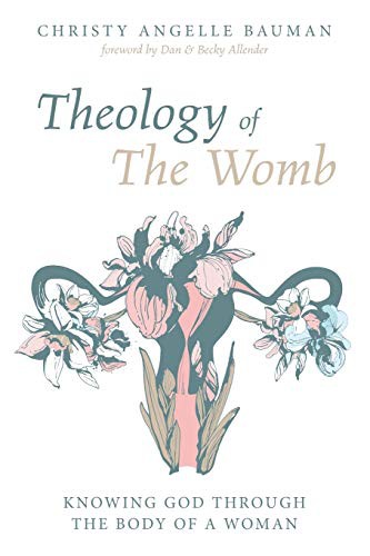 Christy Angelle Bauman, Becky Allender, Dan Allender: Theology of The Womb (Paperback, 2019, Cascade Books)