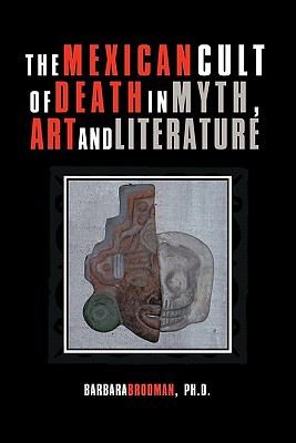 Barbara Brodman Ph. D.: The Mexican Cult Of Death In Myth Art And Literature (2011, iUniverse.com)