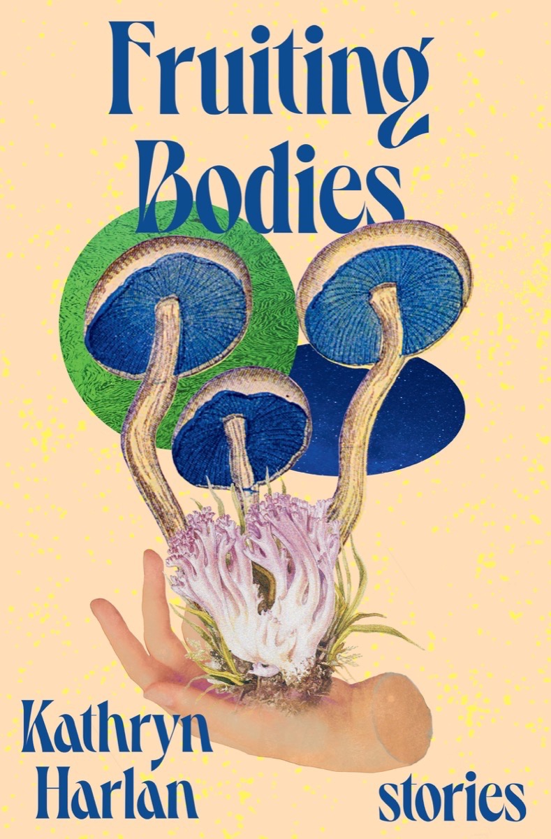 Kathryn Harlan: Fruiting Bodies (Hardcover, 2022, W. W. Norton Company)