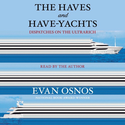 Evan Osnos: The Haves and Have-Yachts (AudiobookFormat, 2025, Simon & Schuster Audio)