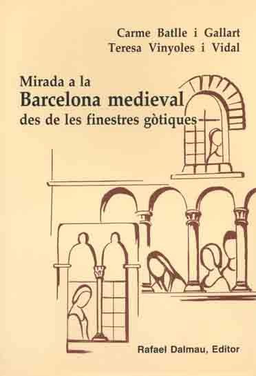 Carme Batlle i Gallart, Teresa Vinyoles Vidal: Mirada a la Barcelona medieval des de les finestres gòtiques (Paperback, Catalan language, 2002, Rafael Dalmau)
