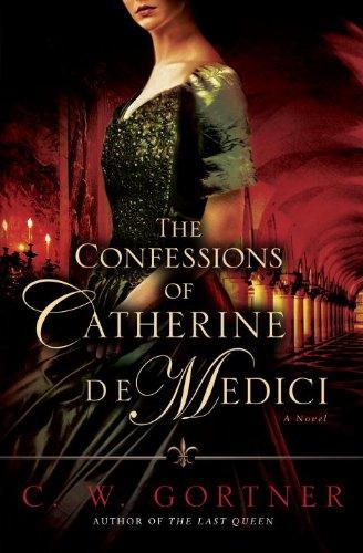 C. W. Gortner: The Confessions of Catherine de Medici (Hardcover, 2010, Ballantine Books)