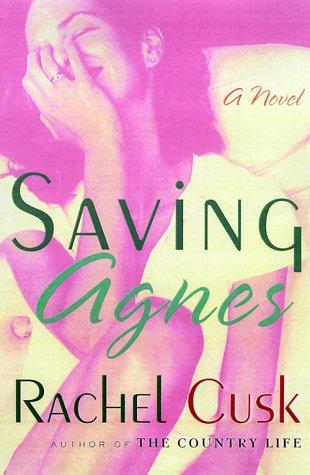 Rachel Cusk: Saving Agnes (2000, Picador USA)