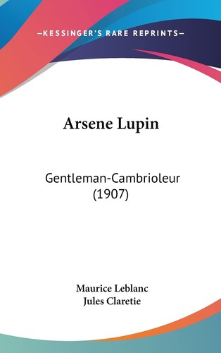 Maurice Leblanc, Jules Claretie, creatives commons by-sa: Arsène Lupin Gentleman-Cambrioleur (Hardcover, French language, Kessinger Publishing)
