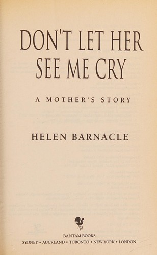 Helen Barnacle: Don't Let Her See Me Cry (2001, Random House Australia)