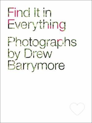 Drew Barrymore: Find It In Everything Photographs (2014, Little, Brown & Company)