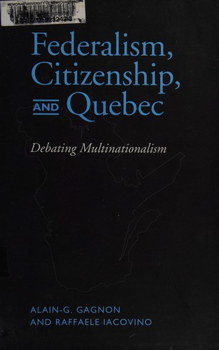Alain Gagnon, Alain-G. Gagnon, Raffaele Iacovino: Federalism, citizenship, and Quebec (Hardcover, 2007, University of Toronto Press)