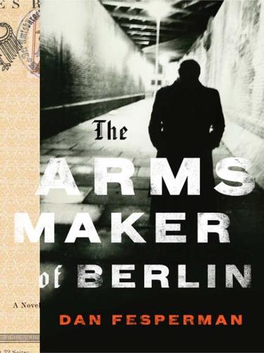 Dan Fesperman: The Arms Maker of Berlin (EBook, 2009, Knopf Doubleday Publishing Group)