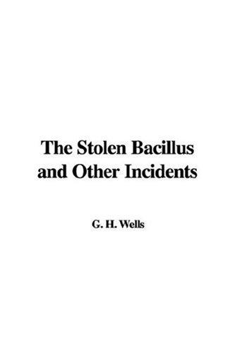 H. G. Wells: The Stolen Bacillus and Other Incidents (Paperback, 2007, IndyPublish)