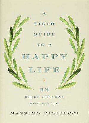 Massimo Pigliucci: Field Guide to a Happy Life (2020, Basic Books)