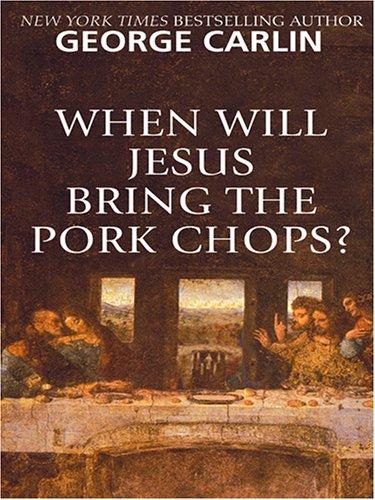 George Carlin: When will Jesus bring the pork chops? (2005, Thorndike Press)