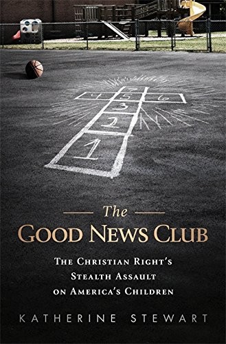 Katherine Stewart: The Good News Club (Paperback, 2017, PublicAffairs)