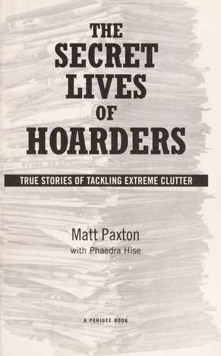 Matt Paxton: The secret lives of hoarders (2011, Penguin Group)