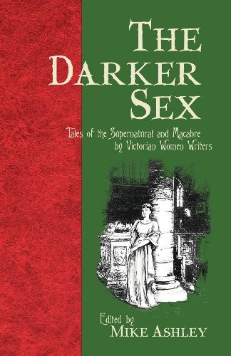 Michael Ashley: The Darker Sex: Tales of the Supernatural and Macabre by Victorian Women Writers (2009, Peter Owen Publishers)