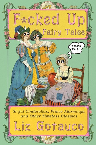 Liz Gotauco, Jade Gotauco: F*cked Up Fairy Tales: Sinful Cinderellas, Prince Alarmings, and Other Timeless Classics (2025, Norton & Company)