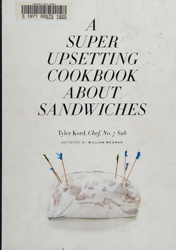 Tyler Kord: A super upsetting cookbook about sandwiches (2016)