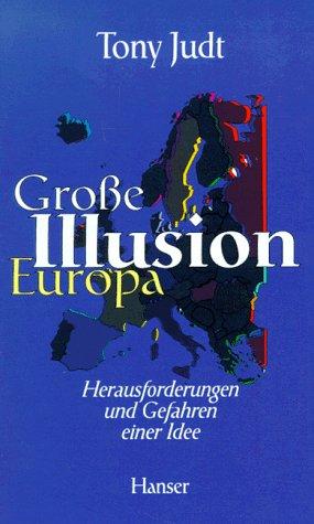 Tony Judt: Große Illusion Europa? Herausforderungen und Gefahren einer Idee. (Hardcover, German language, 1996, Carl Hanser)