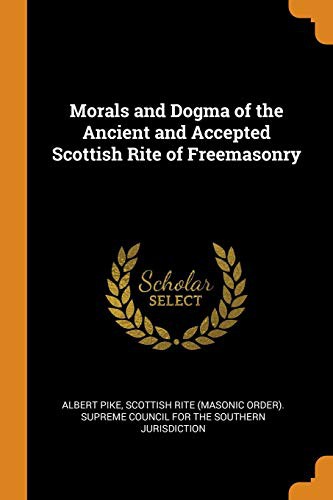 Albert Pike, Scottish Rite (Masonic Order) Supreme C: Morals and Dogma of the Ancient and Accepted Scottish Rite of Freemasonry (Paperback, 2018, Franklin Classics Trade Press)