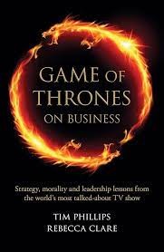 Tim Philips, Rebecca Clare: Game of Thrones on Business (2015, Infinite Ideas)