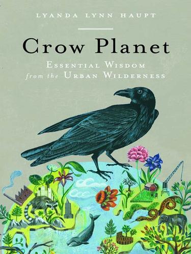 Lyanda Lynn Haupt: Crow Planet (EBook, 2009, Little, Brown and Company)