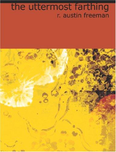 R. Austin Freeman: The Uttermost Farthing (Large Print Edition) (Paperback, 2006, BiblioBazaar)